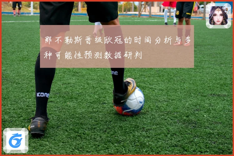 那不勒斯晋级欧冠的时间分析与多种可能性预测数据研判