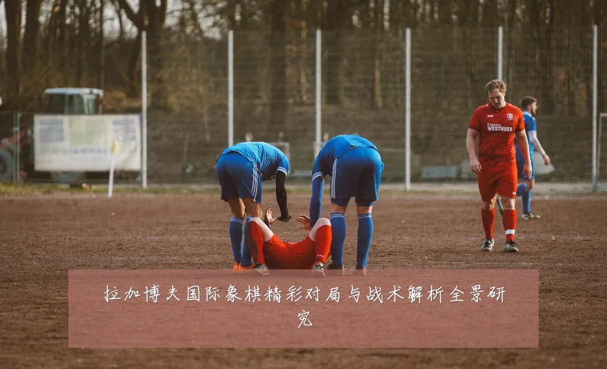 拉加博夫国际象棋精彩对局与战术解析全景研究