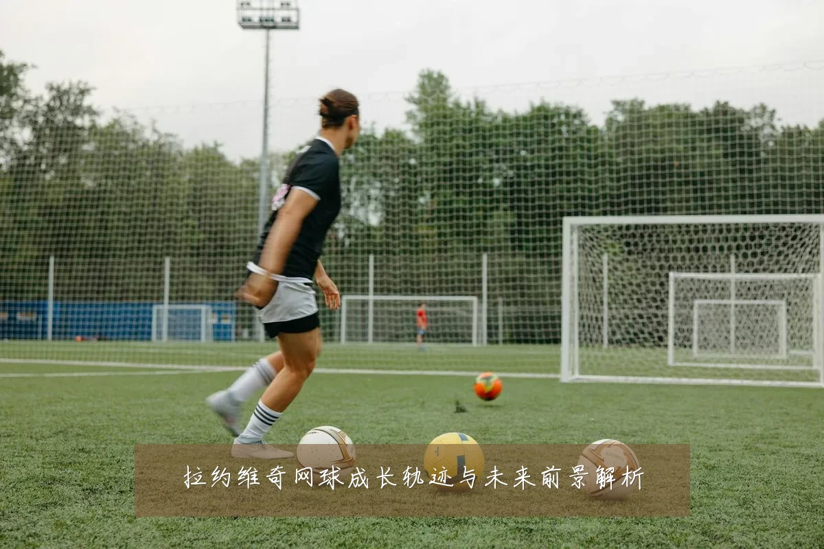 拉约维奇网球成长轨迹与未来前景解析